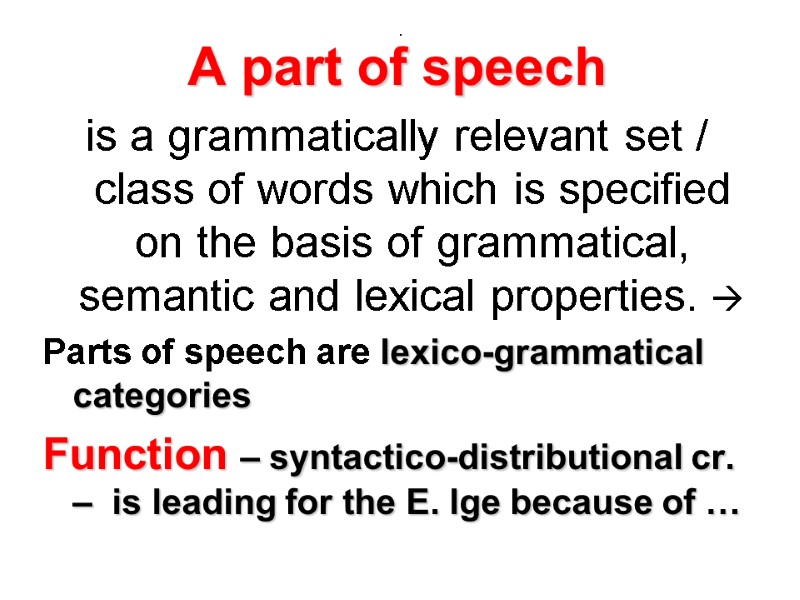 . A part of speech  is a grammatically relevant set / class of